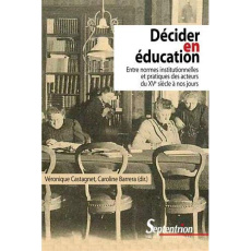 Décider en éducation. Entre normes institutionnelles et pratiques des acteurs du XVe siècle à nos jo - Castagnet-Lars Véronique ; Barrera Caroline