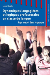 Dynamiques langagières et logiques professorales en classe de langue. Agir avec et dans le groupe - Nicolas Laura