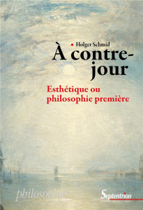 A contre-jour. Esthétique ou philosophie première - Schmid Holger