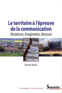 Le territoire à l'épreuve de la communication. Mutations, imaginaires, discours - Raoul Bruno ; Boure Robert