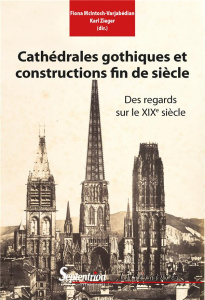 Cathédrales gothiques et constructions fin-de-siècle. Des regards sur le XIXe siècle - McIntosh-Varjabédian Fiona ; Zieger Karl
