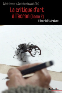 La critique d'art à l'écran. Tome 2, Filmer la littérature - Dreyer Sylvain ; Vaugeois Dominique