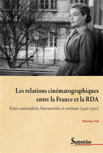 Les relations cinématographiques entre la France et la RDA. Entre camaraderie, bureaucratie et exoti - Val Perrine