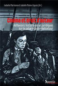 Cinéma et droit d'auteur. Réflexions historiques et juridiques sur la paternité du réalisateur - Marinone Isabelle ; Moine-Dupuis Isabelle