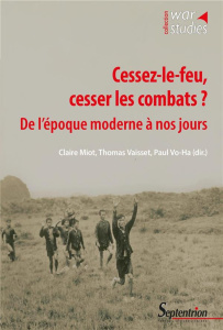 Cessez-le-feu, cesser les combats ?. De l'époque moderne à nos jours - Miot Claire ; Vaisset Thomas ; Vo-Ha Paul