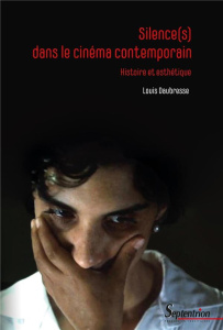 Silence(s) dans le cinéma contemporain. Histoire et esthétique - Daubresse Louis