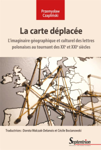 La carte déplacée. L'imaginaire géographique et culturel des lettres polonaises au tournant des XXe - Czaplinski Przemyslaw ; Walczak-Delanois Dorota ;