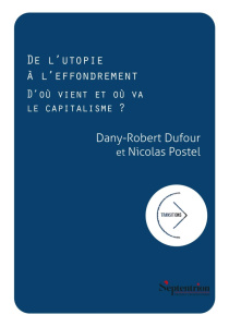 De l'utopie à l'effondrement. D'où vient et où va le capitalisme ? - Dufour Dany-Robert ; Postel Nicolas