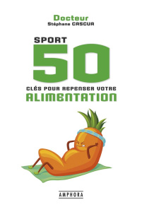 Sport. 50 clés pour repenser votre alimentation - Cascua Stéphane