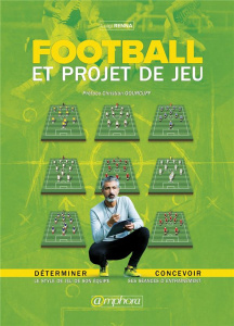Football et projet de jeu. Déterminer le style de son équipe et concevoir ses séances d'entraînement - Renna Luigi ; Gourcuff Christian