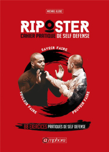 Riposter. Cahier pratique de self-défense - 90 exercices pour s'entraîner - Illouz Michaël ; Boulanger Denis