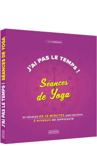 J'ai pas le temps ! Séances de yoga. 50 séances de 15 minutes sans matériel, 4 niveaux de difficulté - Dumoulin Julie