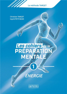 Les cahiers de la préparation mentale. Tome 1, Protéger son capital d'énergie, s'initier à l'imageri - Target Christian ; Petitjean Ingrid