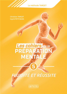 Les cahiers de la préparation mentale. Tome 5, S'épanouir dans la fluidité bien-être, réussir en flu - Target Christian ; Petitjean Ingrid