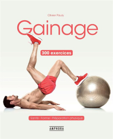 Gainage. 300 exercices et variantes - Pauly Olivier