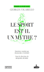 Le sport est-il un mythe ? Penser le sport avec Georges Vigarello - Vigarello Georges ; L'Yvonnet François ; Pichery B