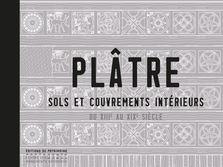Plâtre. Sols et couvrements intérieurs du XIIIe au XIXe siècle - Inizan Christelle ; Roman Jean-Jacques ; Guillot C