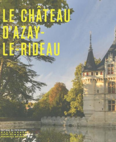 Le château d'Azay-le-Rideau - Boudon-Machuel Marion ; Bélime-Droguet Magali ; Be
