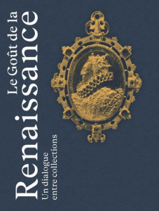 Le Goût de la Renaissance. Un dialogue entre collections - Edwards Emma ; Rohou Julie