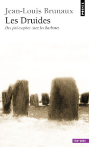 Les Druides. Des philosophes chez les Barbares - Brunaux Jean-Louis