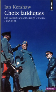 Choix fatidiques. Dix décisions qui ont changé le monde (1940-1941) - Kershaw Ian - Dauzat Pierre-Emmanuel