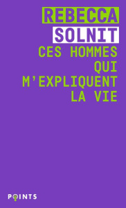 Ces hommes qui m'expliquent la vie - Solnit Rebecca ; Leroy Céline