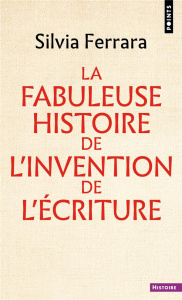 La fabuleuse histoire de l'invention de l'écriture - Ferrara Silvia ; Dalarun Jacques