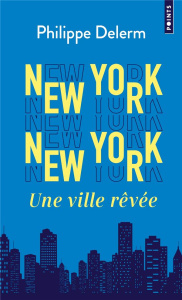 New York New York. Une ville rêvée - Delerm Philippe
