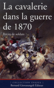 La cavalerie dans la guerre de 1870. Récits de soldats - Dufourg Burg Christophe ; Robin Pierre