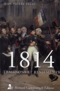 1814 trahisons et reniements - Patat Jean-Pierre