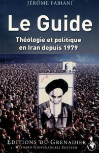 Le Guide. Théologie et politique en Iran depuis 1979 - Fabiani Jérôme ; Hanne Olivier