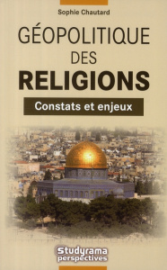 Géopolitique des religions. Constats et enjeux - Chautard Sophie