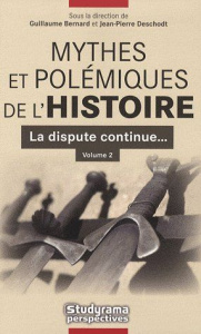 Mythes et polémiques de l'Histoire Volume 2. Volume 2, La dispute continue... - Bernard Guillaume ; Deschodt Jean-Pierre