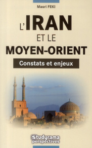 L'Iran et le Moyen-Orient. Constats et enjeux - Feki Masri