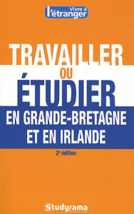 Travailler ou étudier en Grande-Bretagne et en Irlande. 2e édition - Salti Stéphanie ; Haddad Samia ; Yala Amina