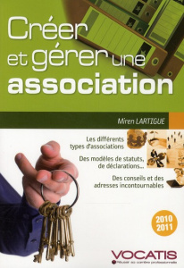Créer et gérer une association. Edition 2010-2011 - Lartigue Miren