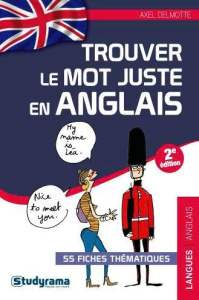 Trouver le mot juste en anglais. 55 fiches thématiques - Delmotte Axel