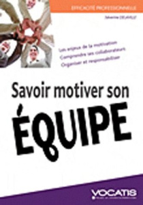 Savoir motiver son équipe - Delaville Séverine