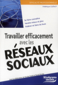 Travailler efficacement avec les réseaux sociaux - Guénot Frédérique ; Nadal Nicolas ; Nicolas Pascal