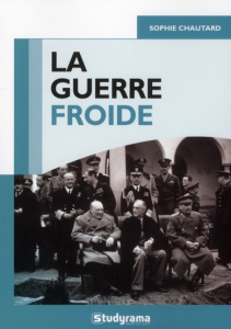 La guerre froide. Les origines, les enjeux, les moments clés - Chautard Sabine