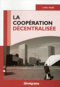La coopération décentralisée. L'action internationale entre collectivités territoriales - Maré Cyril