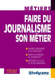 Faire du journalisme son métier - Teillet Antoine ; Pariot Yves