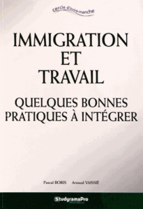 Immigration et travail. Quelques bonnes pratiques à intégrer - Boris Pascal ; Vaissié Arnaud ; Senni Hamid