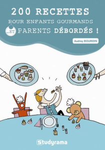 200 recettes pour enfants gourmands... Et parents débordés ! - Bourdin Audrey