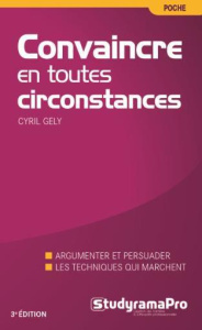 Convaincre en toutes circonstances. Discours, face-à-face, à l'improviste : la nouvelle méthode, 3e - Gély Cyril