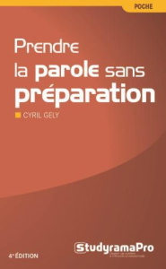 Prendre la parole sans préparation. 4e édition - Gély Cyril