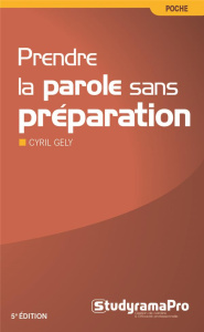 Prendre la parole sans préparation. 5e édition - Gély Cyril