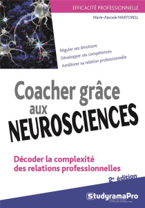 Coacher grâce aux neurosciences. Décoder la complexité des relations professionnelles - Martorell Marie-Pascale ; Oddoux Laurent