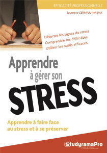 Mieux comprendre et gérer le stress. Apporter des réponses au stress pour être performant - Germain-Wasiak Laurence