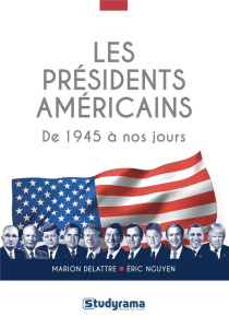 Les présidents américains. De 1945 à nos jours - Delattre Marion ; Nguyen Eric
